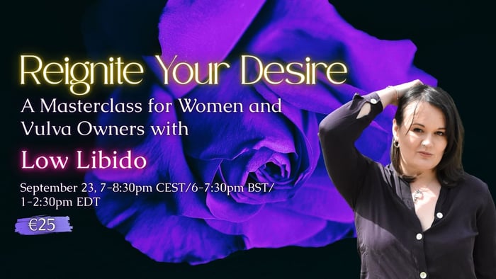Reignite Your Desire: A Masterclass For Women and Vulva Owners with Low Libido by lucyrowett